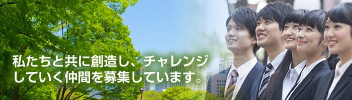 私たちと共に創造し、チャレンジしていく仲間を募集しています。